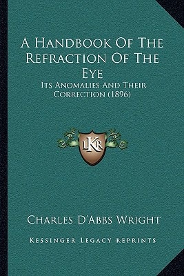 A Handbook Of The Refraction Of The Eye: Its Anomalies And Their Correction (1896)
