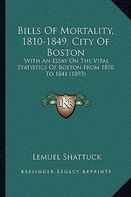 Bills Of Mortality, 1810-1849, City Of Boston: With An Essay On The Vital Statistics Of Boston From 1810 To 1841 (1893)