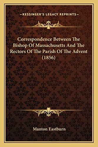 Correspondence Between The Bishop Of Massachusetts And The Rectors Of The Parish Of The Advent (1856)