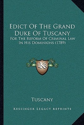 Edict Of The Grand Duke Of Tuscany: For The Reform Of Criminal Law In His Dominions (1789)