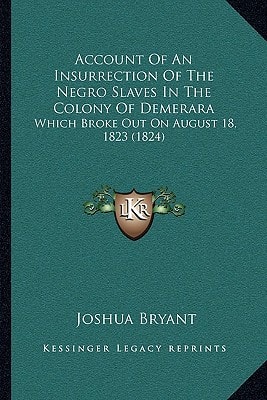 Account Of An Insurrection Of The Negro Slaves In The Colony Of Demerara: Which Broke Out On August 18, 1823 (1824)