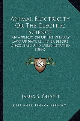 Animal Electricity Or The Electric Science: An Application Of The Primary Laws Of Nature, Never Before Discovered And Demonstrated (1844)