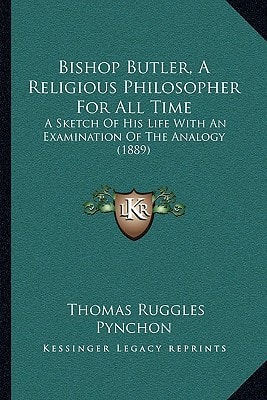 Bishop Butler, A Religious Philosopher For All Time: A Sketch Of His Life With An Examination Of The Analogy (1889)
