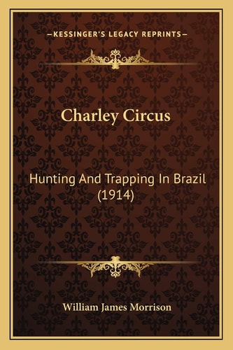 Charley Circus: Hunting And Trapping In Brazil (1914)