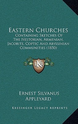 Eastern Churches: Containing Sketches Of The Nestorian, Armenian, Jacobite, Coptic And Abyssinian Communities (1850)