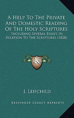 A Help To The Private And Domestic Reading Of The Holy Scriptures: Including Several Essays In Relation To The Scriptures (1828)