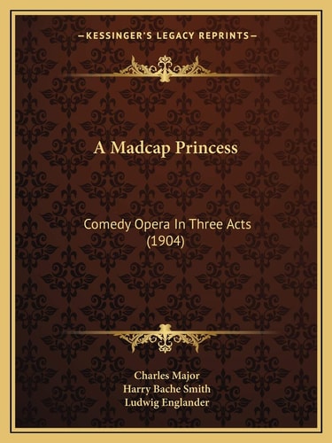 A Madcap Princess: Comedy Opera In Three Acts (1904)
