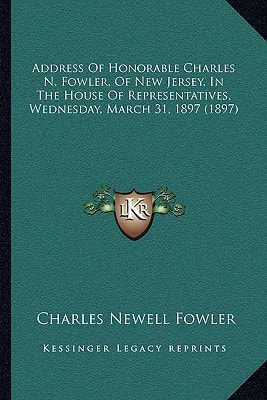 Address Of Honorable Charles N. Fowler, Of New Jersey, In The House Of Representatives, Wednesday, March 31, 1897 (1897)