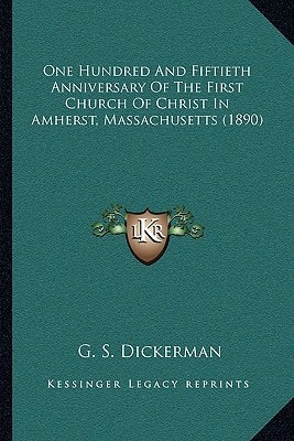 One Hundred And Fiftieth Anniversary Of The First Church Of Christ In Amherst, Massachusetts (1890)