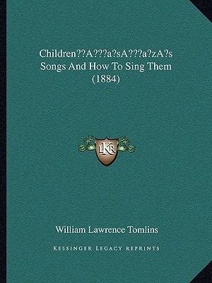 Children’s Songs And How To Sing Them (1884)