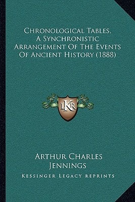 Chronological Tables, A Synchronistic Arrangement Of The Events Of Ancient History (1888)