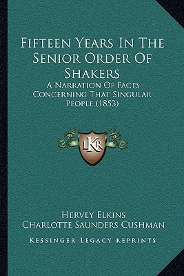 Fifteen Years In The Senior Order Of Shakers: A Narration Of Facts Concerning That Singular People (1853)