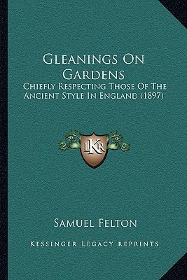 Gleanings On Gardens: Chiefly Respecting Those Of The Ancient Style In England (1897)