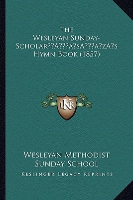 The Wesleyan Sunday-Scholar’s Hymn Book (1857)