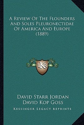 A Review of the Flounders and Soles Pleuronectidae of America Review of the Flounders and Soles Pleuronectidae of America and Europe (1889) A and Eu