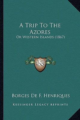 A Trip To The Azores: Or Western Islands (1867)