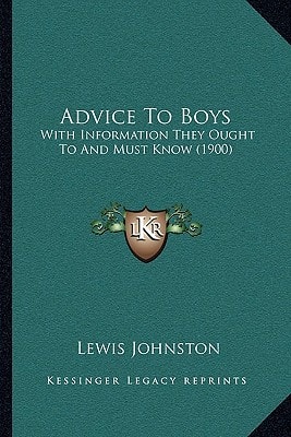 Advice To Boys: With Information They Ought To And Must Know (1900)