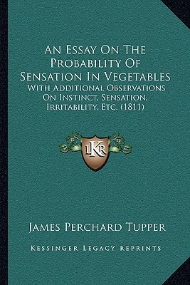 An Essay On The Probability Of Sensation In Vegetables: With Additional Observations On Instinct, Sensation, Irritability, Etc. (1811)