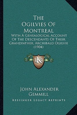 The Ogilvies Of Montreal: With A Genealogical Account Of The Descendants Of Their Grandfather, Archibald Ogilvie (1904)