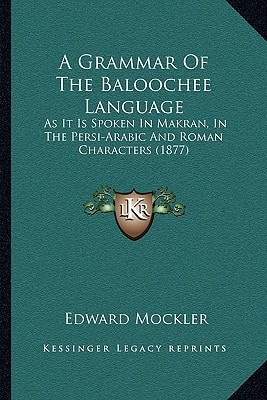 A Grammar Of The Baloochee Language: As It Is Spoken In Makran, In The Persi-Arabic And Roman Characters (1877)