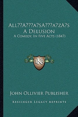 All’s A Delusion: A Comedy, In Five Acts (1847)