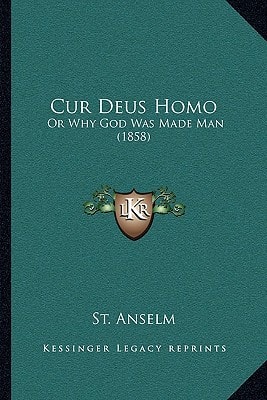 Cur Deus Homo: Or Why God Was Made Man (1858)