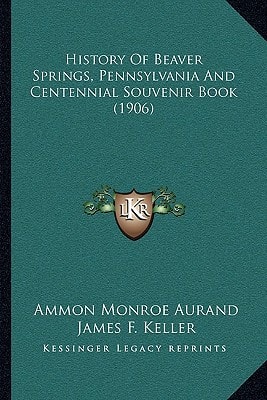 History Of Beaver Springs, Pennsylvania And Centennial Souvenir Book (1906)