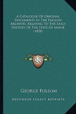 A Catalogue Of Original Documents In The English Archives, Relating To The Early History Of The State Of Maine (1858)