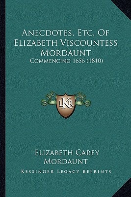 Anecdotes, Etc. Of Elizabeth Viscountess Mordaunt: Commencing 1656 (1810)