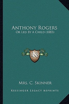 Anthony Rogers: Or Led By A Child (1883)