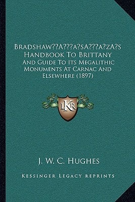 Bradshaw’s Handbook To Brittany: And Guide To Its Megalithic Monuments At Carnac And Elsewhere (1897)