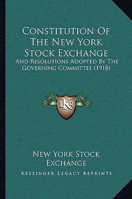 Constitution Of The New York Stock Exchange: And Resolutions Adopted By The Governing Committee (1918)