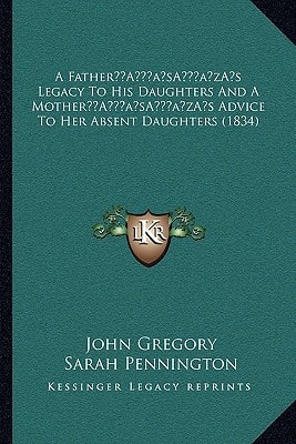 A Father’s Legacy To His Daughters And A Mother’s Advice To Her Absent Daughters (1834)