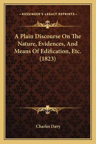 A Plain Discourse On The Nature, Evidences, And Means Of Edification, Etc. (1823)