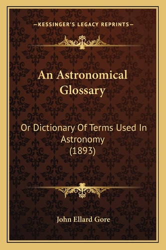 An Astronomical Glossary: Or Dictionary Of Terms Used In Astronomy (1893)