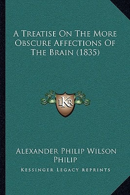 A Treatise On The More Obscure Affections Of The Brain (1835)