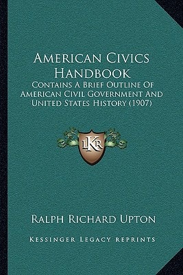 American Civics Handbook: Contains A Brief Outline Of American Civil Government And United States History (1907)