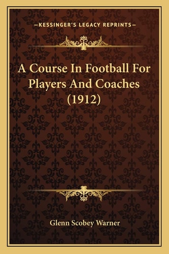 A Course In Football For Players And Coaches (1912)
