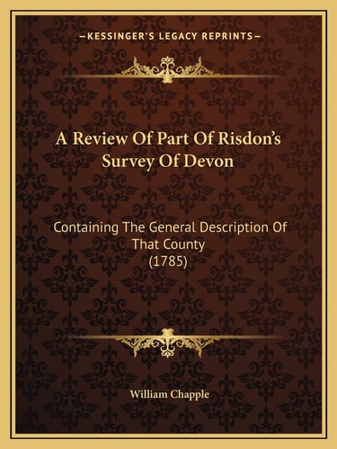 A Review Of Part Of Risdon’s Survey Of Devon: Containing The General Description Of That County (1785)