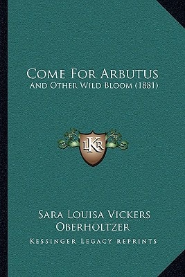 Come For Arbutus: And Other Wild Bloom (1881)