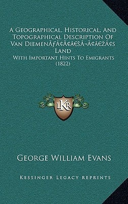 A Geographical, Historical, And Topographical Description Of Van Diemen’s Land: With Important Hints To Emigrants (1822)