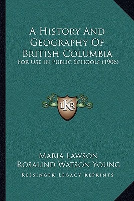 A History And Geography Of British Columbia: For Use In Public Schools (1906)