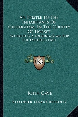An Epistle To The Inhabitants Of Gillingham, In The County Of Dorset: Wherein Is A Looking-Glass For The Faithful (1781)