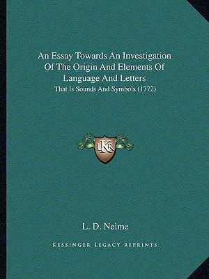 An Essay Towards An Investigation Of The Origin And Elements Of Language And Letters: That Is Sounds And Symbols (1772)