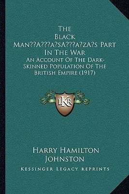 The Black Mana Acentsacentsa A-Acentsa Acentss Part in the War: An Account of the Dark-Skinned Population of the British Empire (1917)