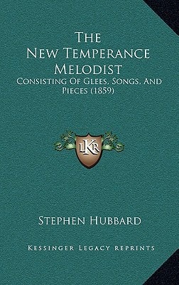 The New Temperance Melodist: Consisting Of Glees, Songs, And Pieces (1859)
