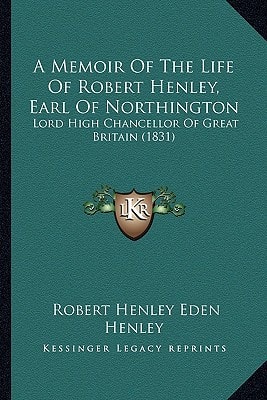A Memoir Of The Life Of Robert Henley, Earl Of Northington: Lord High Chancellor Of Great Britain (1831)