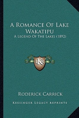 A Romance Of Lake Wakatipu: A Legend Of The Lakes (1892)