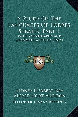 A Study Of The Languages Of Torres Straits, Part 1: With Vocabularies And Grammatical Notes (1893)
