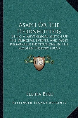 Asaph Or The Herrnhutters: Being A Rhythmical Sketch Of The Principal Events, And Most Remarkable Institutions In The Modern History (1822)